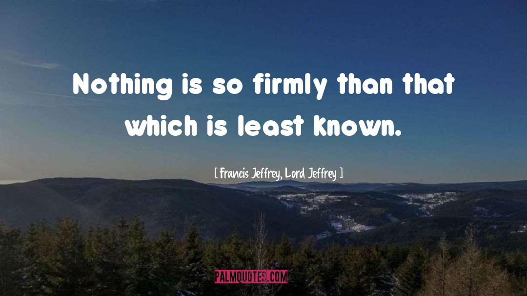 Francis Jeffrey, Lord Jeffrey Quotes: Nothing is so firmly than