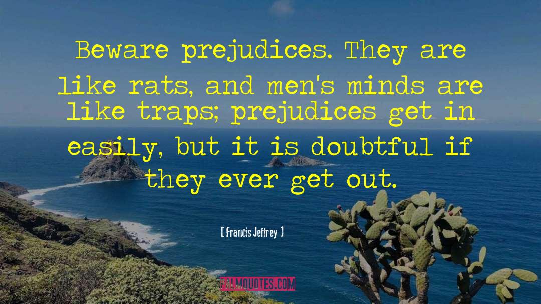 Francis Jeffrey Quotes: Beware prejudices. They are like