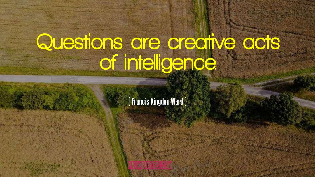 Francis Kingdon Ward Quotes: Questions are creative acts of