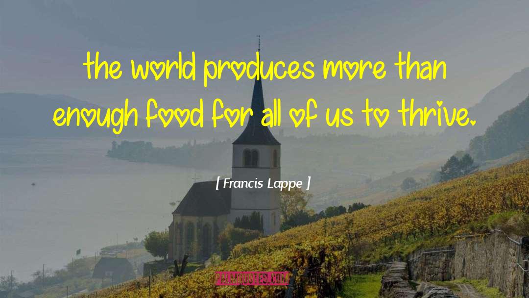Francis Lappe Quotes: the world produces more than