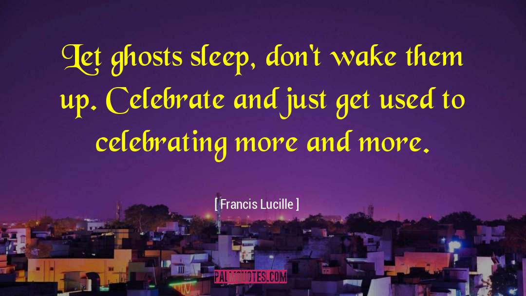 Francis Lucille Quotes: Let ghosts sleep, don't wake