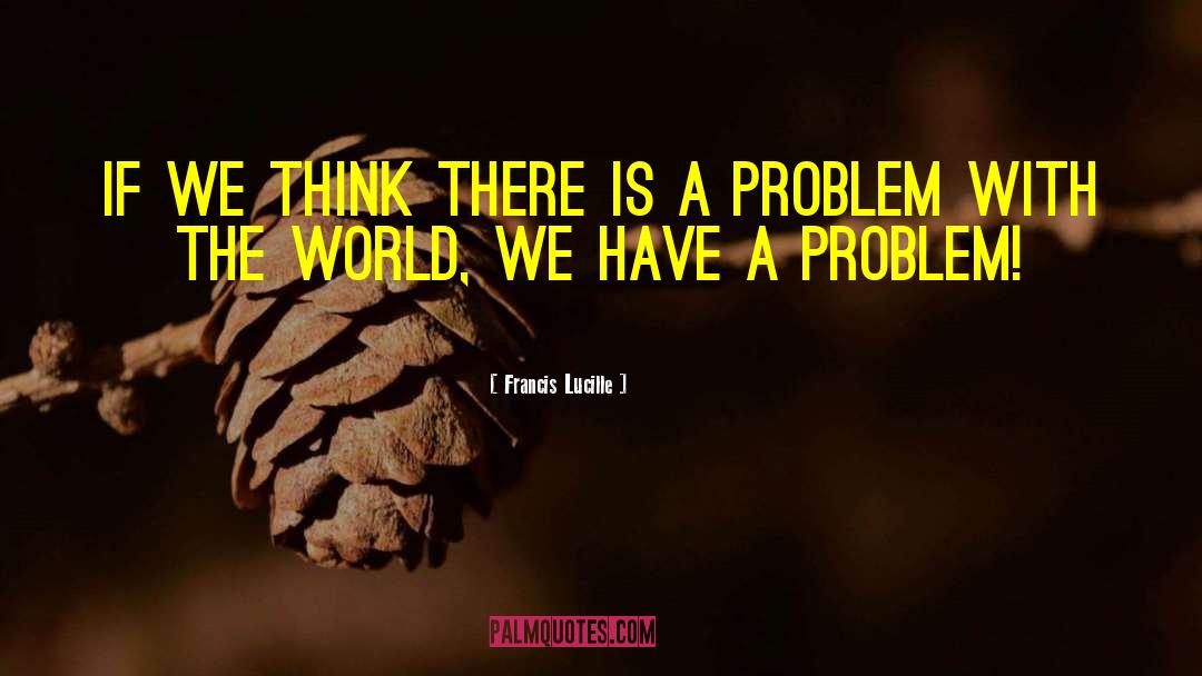 Francis Lucille Quotes: If we think there is