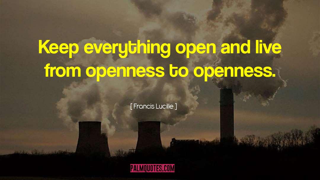 Francis Lucille Quotes: Keep everything open and live