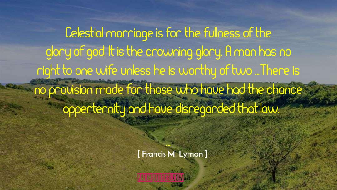 Francis M. Lyman Quotes: Celestial marriage is for the