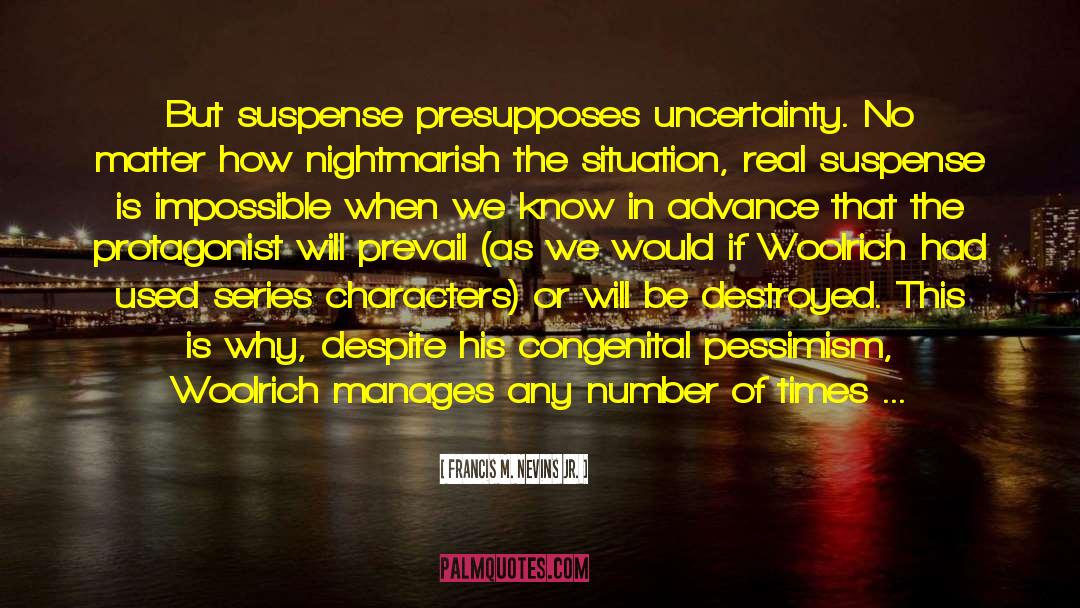 Francis M. Nevins Jr. Quotes: But suspense presupposes uncertainty. No