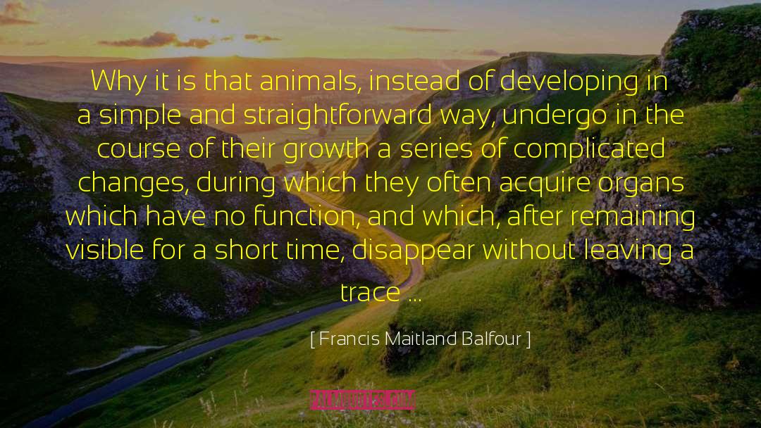 Francis Maitland Balfour Quotes: Why it is that animals,