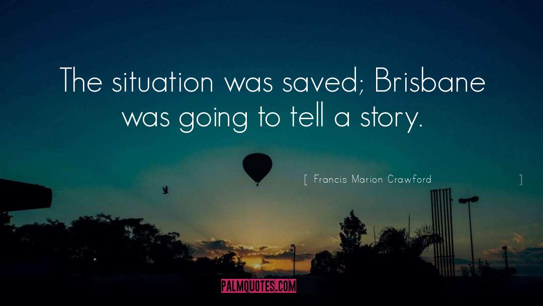Francis Marion Crawford Quotes: The situation was saved; Brisbane