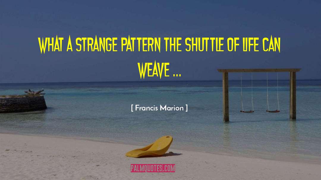 Francis Marion Quotes: What a strange pattern the