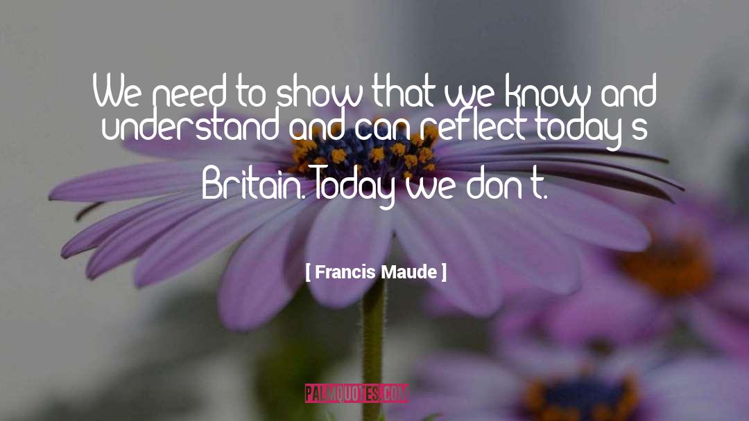 Francis Maude Quotes: We need to show that