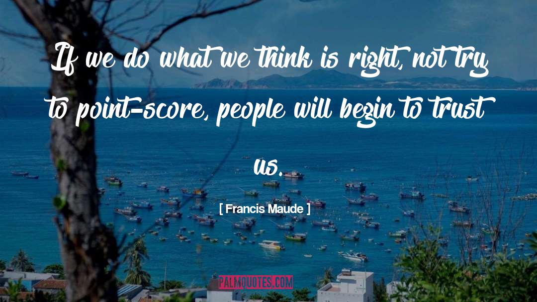 Francis Maude Quotes: If we do what we