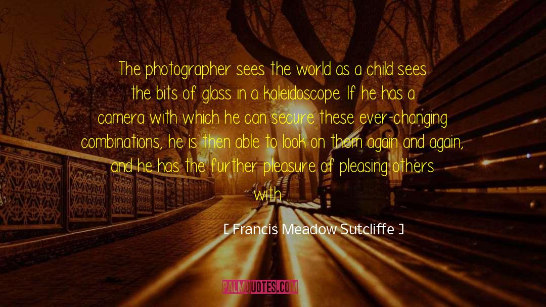Francis Meadow Sutcliffe Quotes: The photographer sees the world
