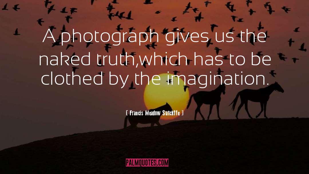 Francis Meadow Sutcliffe Quotes: A photograph gives us the