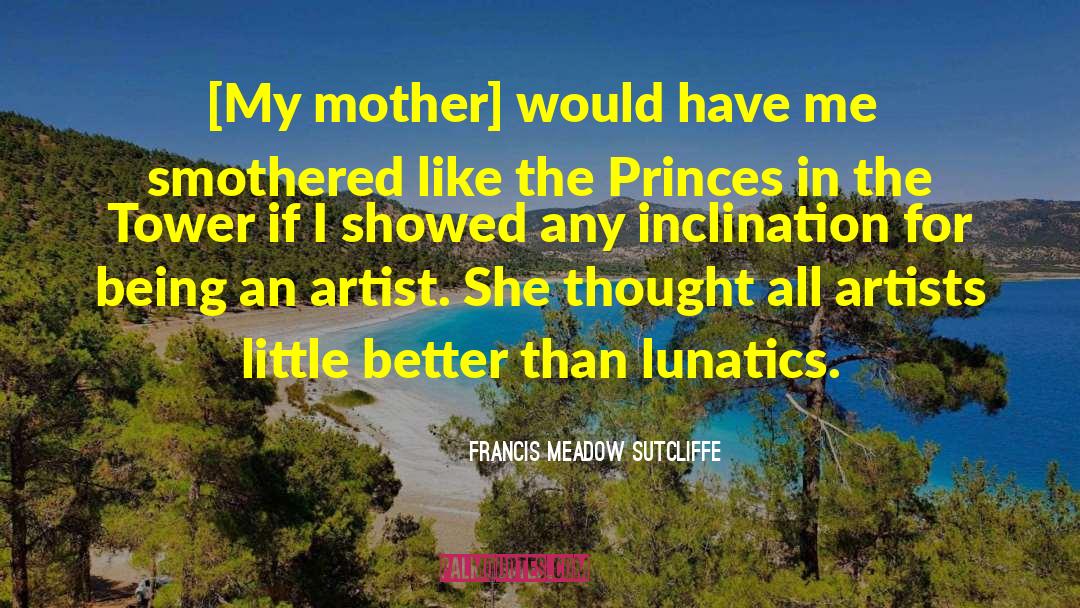 Francis Meadow Sutcliffe Quotes: [My mother] would have me