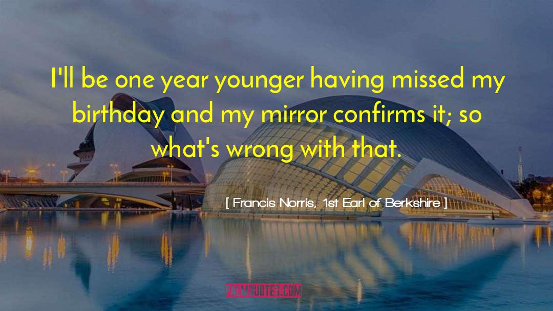 Francis Norris, 1st Earl Of Berkshire Quotes: I'll be one year younger