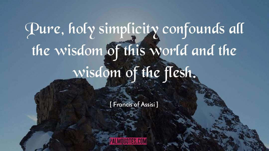 Francis Of Assisi Quotes: Pure, holy simplicity confounds all