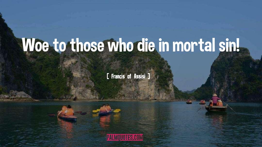 Francis Of Assisi Quotes: Woe to those who die