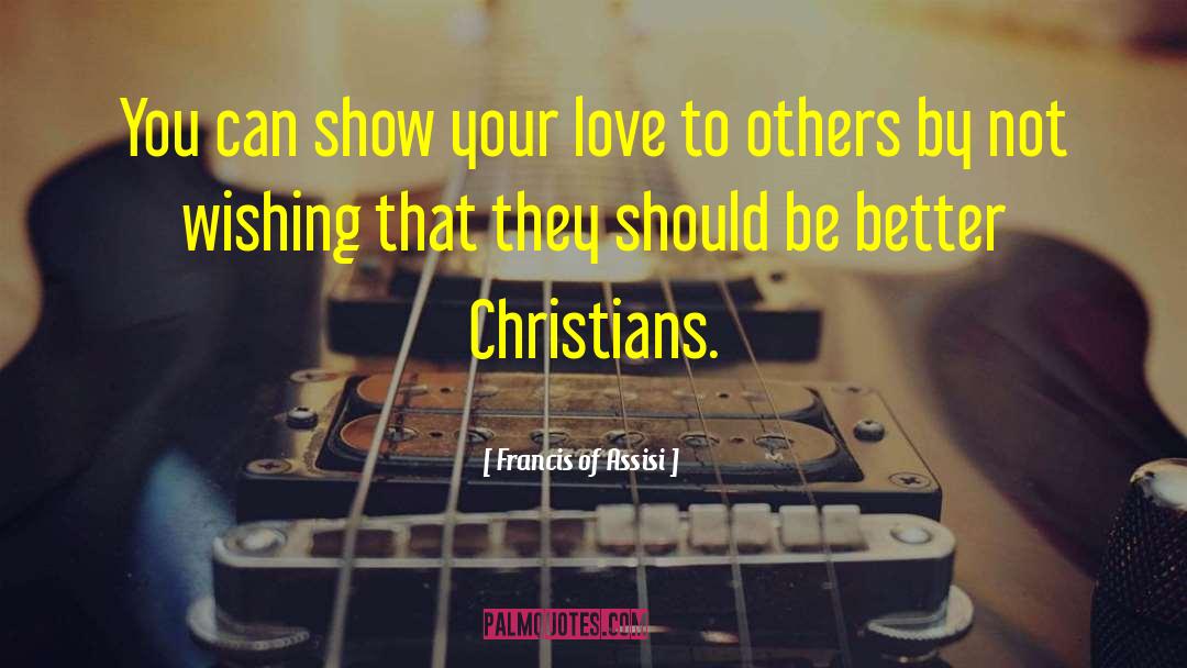 Francis Of Assisi Quotes: You can show your love