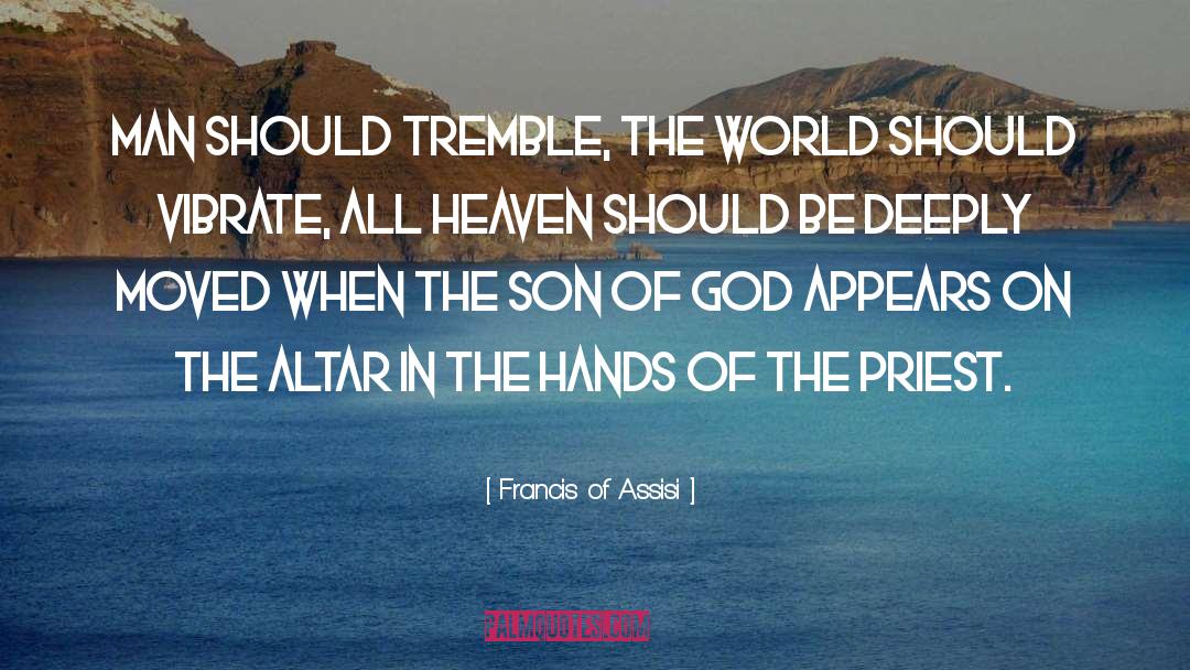 Francis Of Assisi Quotes: Man should tremble, the world