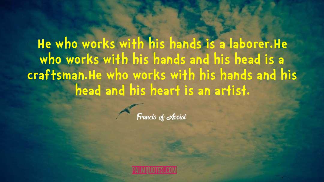 Francis Of Assisi Quotes: He who works with his