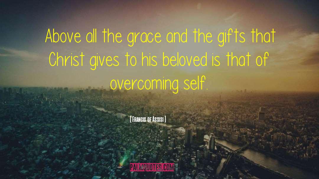 Francis Of Assisi Quotes: Above all the grace and
