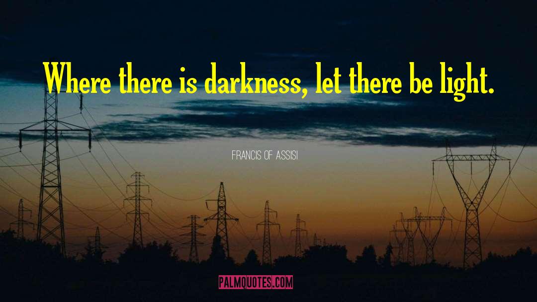 Francis Of Assisi Quotes: Where there is darkness, let