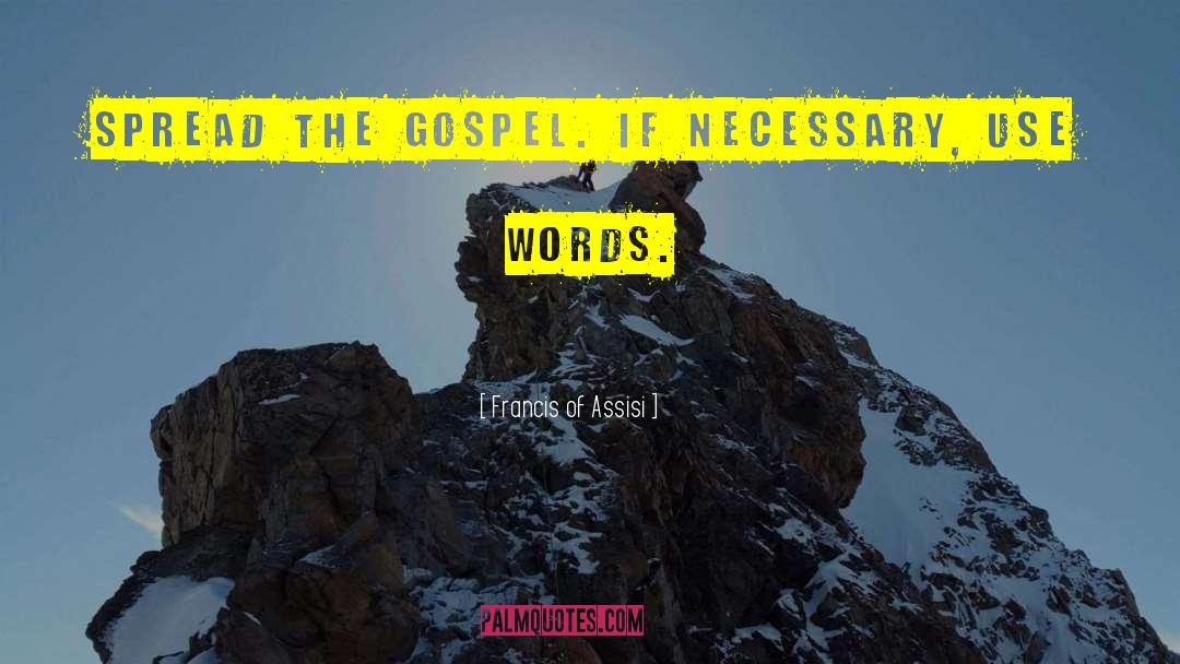 Francis Of Assisi Quotes: Spread the Gospel. If necessary,