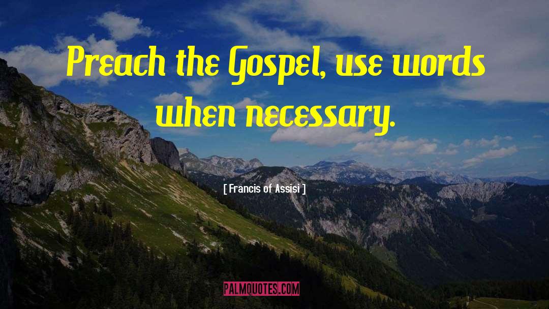 Francis Of Assisi Quotes: Preach the Gospel, use words