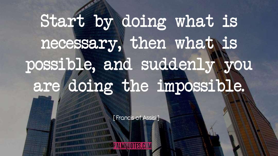 Francis Of Assisi Quotes: Start by doing what is