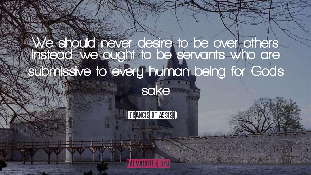 Francis Of Assisi Quotes: We should never desire to