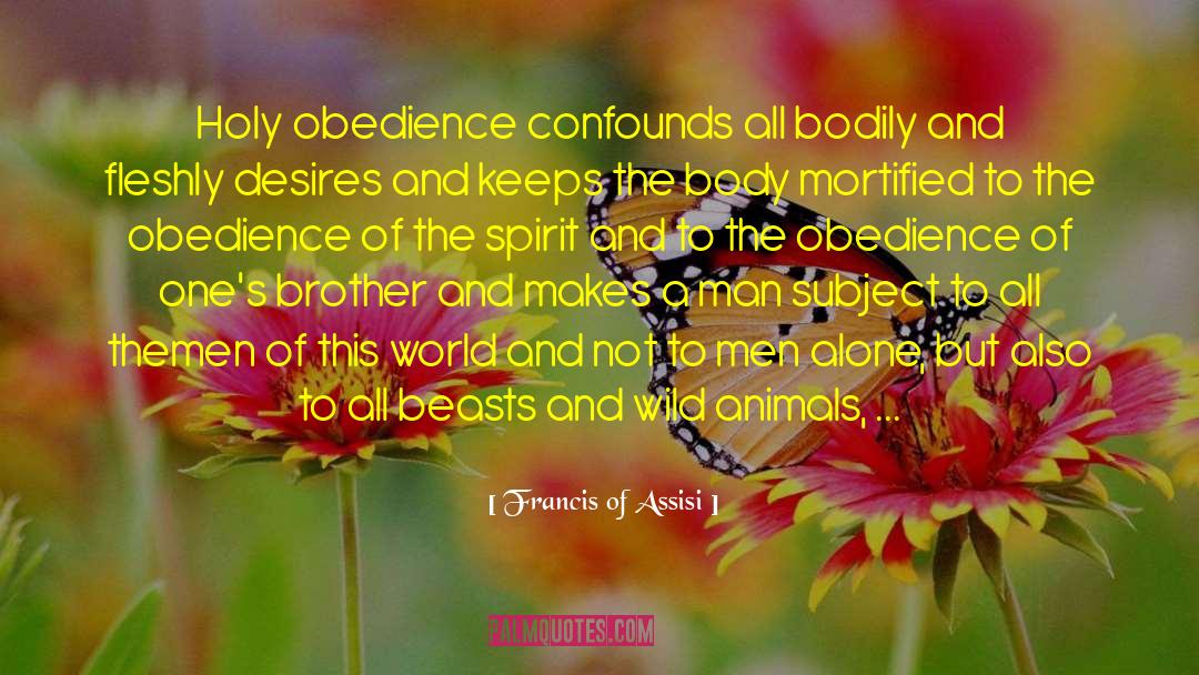 Francis Of Assisi Quotes: Holy obedience confounds all bodily