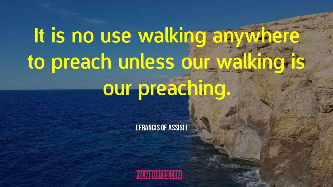 Francis Of Assisi Quotes: It is no use walking