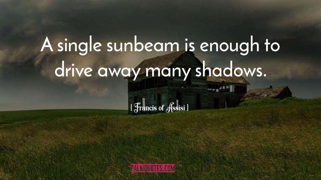 Francis Of Assisi Quotes: A single sunbeam is enough