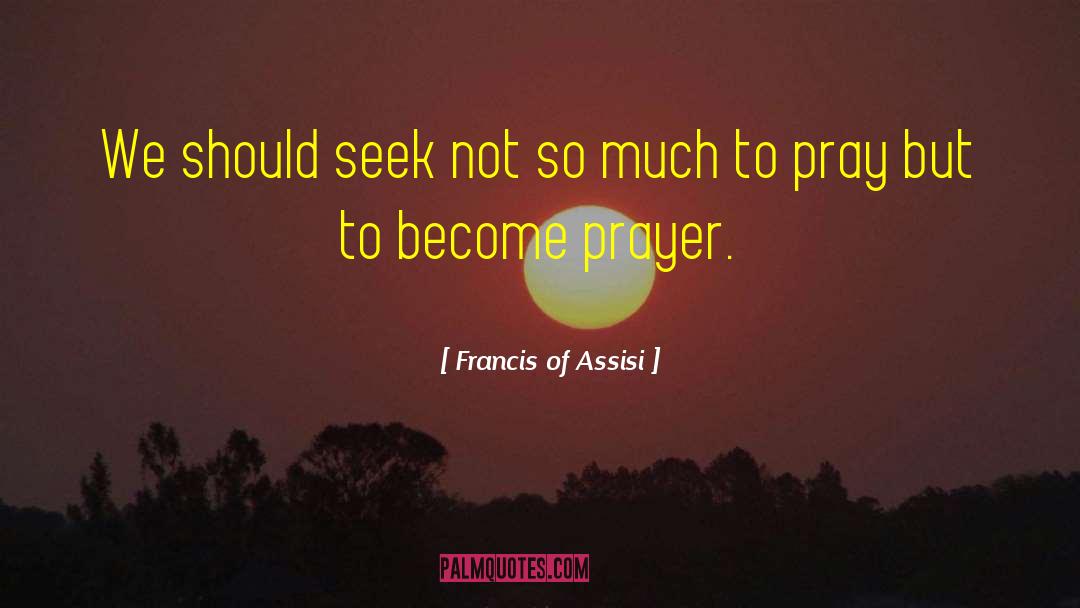 Francis Of Assisi Quotes: We should seek not so