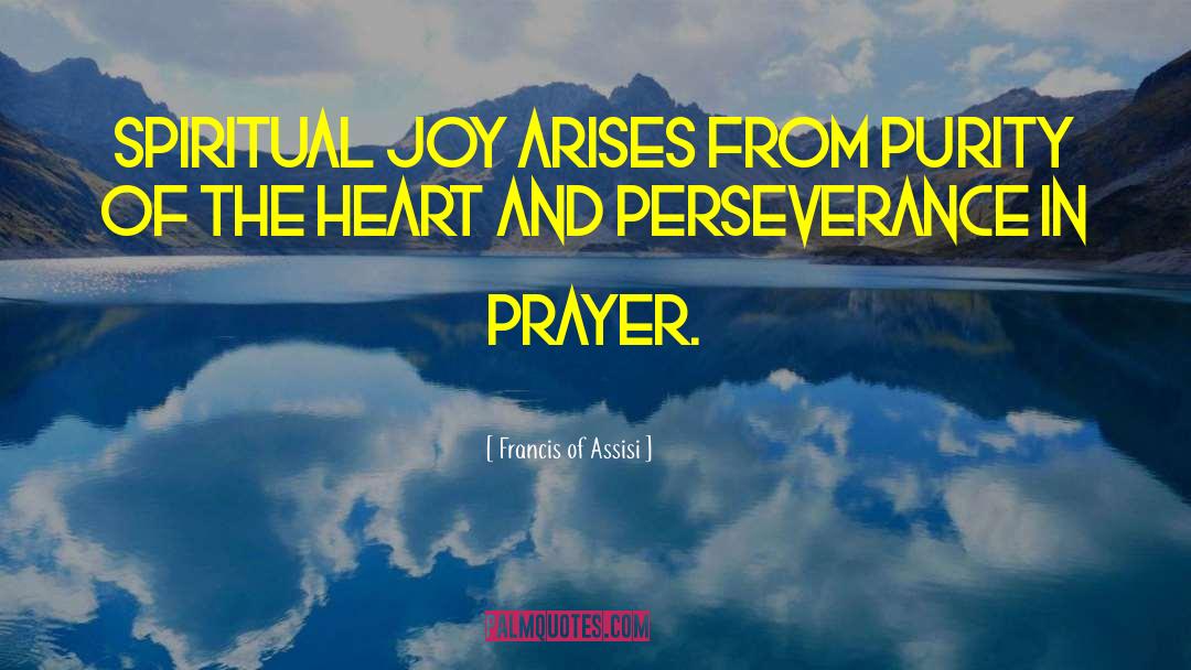 Francis Of Assisi Quotes: Spiritual joy arises from purity