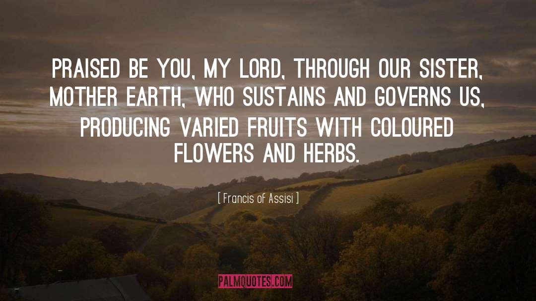 Francis Of Assisi Quotes: Praised be You, my Lord,