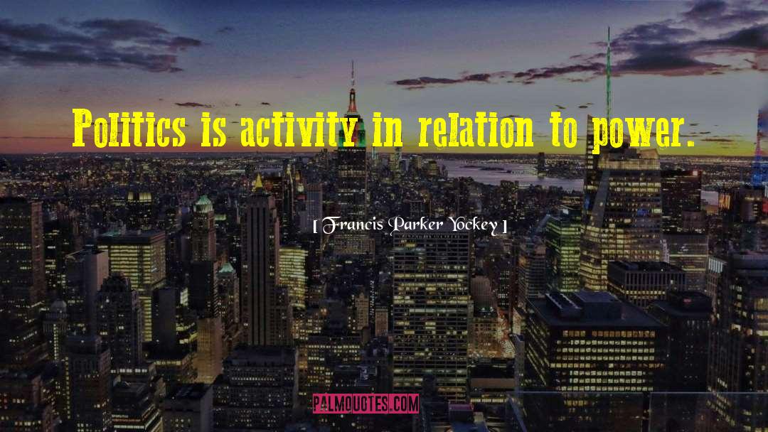 Francis Parker Yockey Quotes: Politics is activity in relation