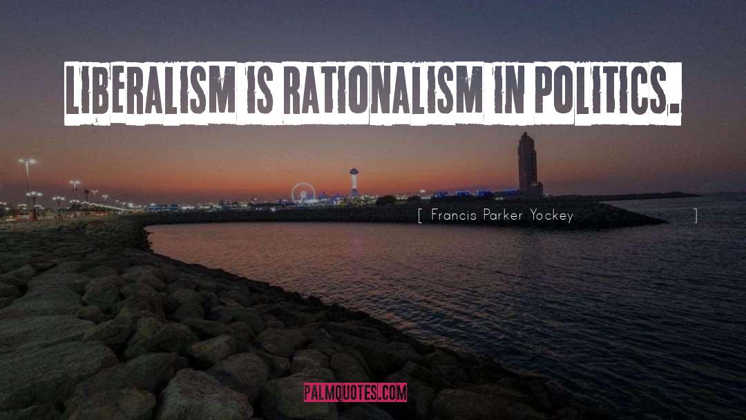 Francis Parker Yockey Quotes: Liberalism is Rationalism in politics.