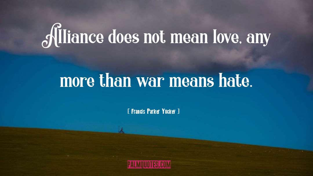 Francis Parker Yockey Quotes: Alliance does not mean love,