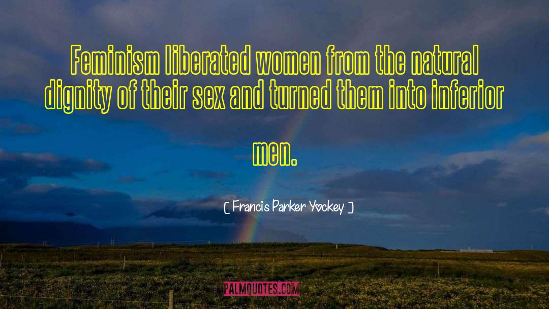 Francis Parker Yockey Quotes: Feminism liberated women from the