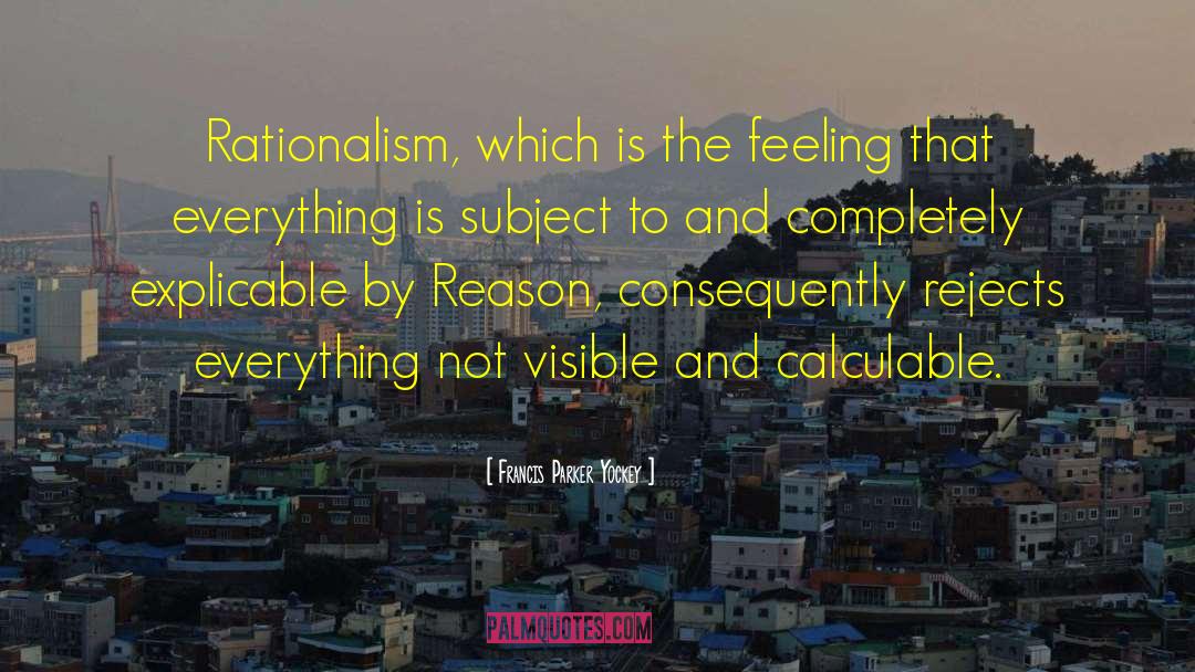 Francis Parker Yockey Quotes: Rationalism, which is the feeling