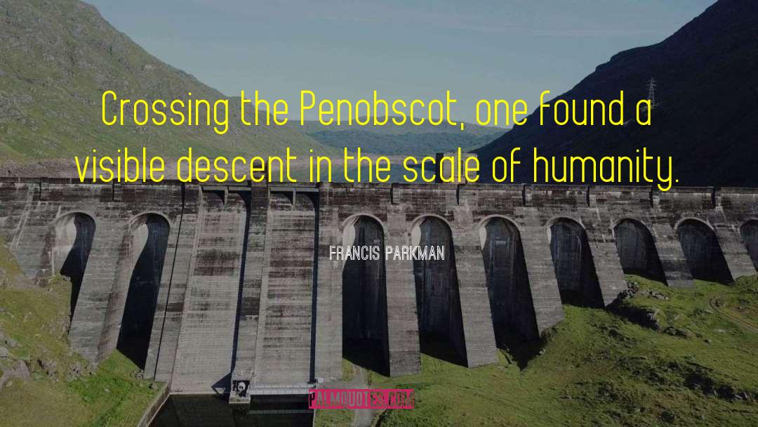 Francis Parkman Quotes: Crossing the Penobscot, one found