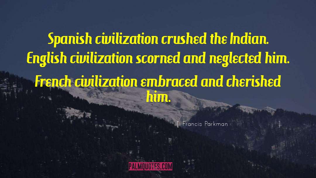 Francis Parkman Quotes: Spanish civilization crushed the Indian.