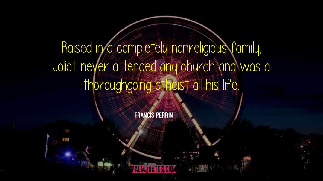 Francis Perrin Quotes: Raised in a completely nonreligious