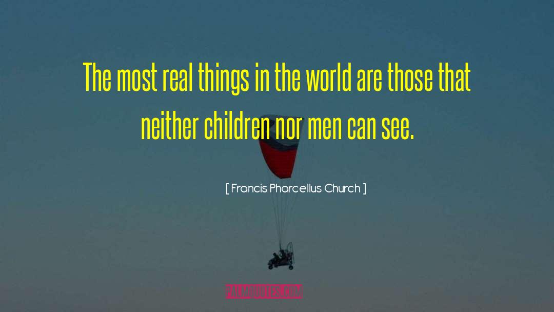Francis Pharcellus Church Quotes: The most real things in