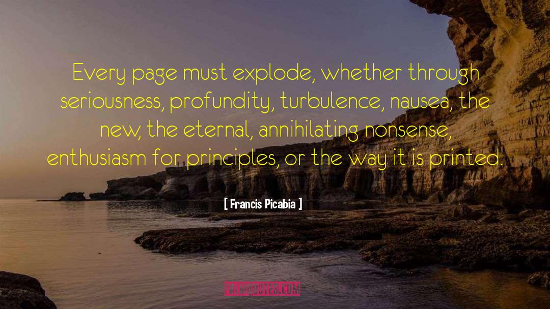 Francis Picabia Quotes: Every page must explode, whether