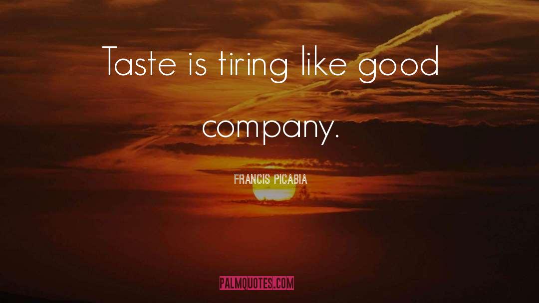 Francis Picabia Quotes: Taste is tiring like good
