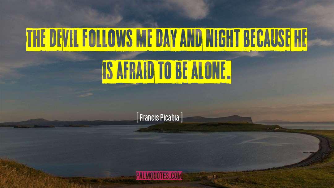 Francis Picabia Quotes: The devil follows me day