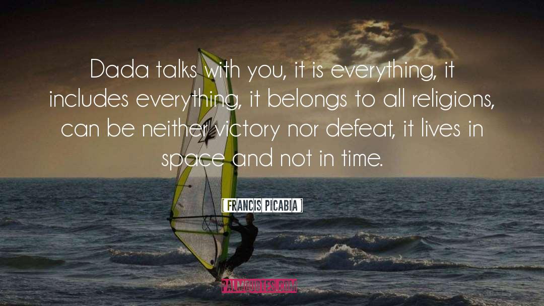 Francis Picabia Quotes: Dada talks with you, it