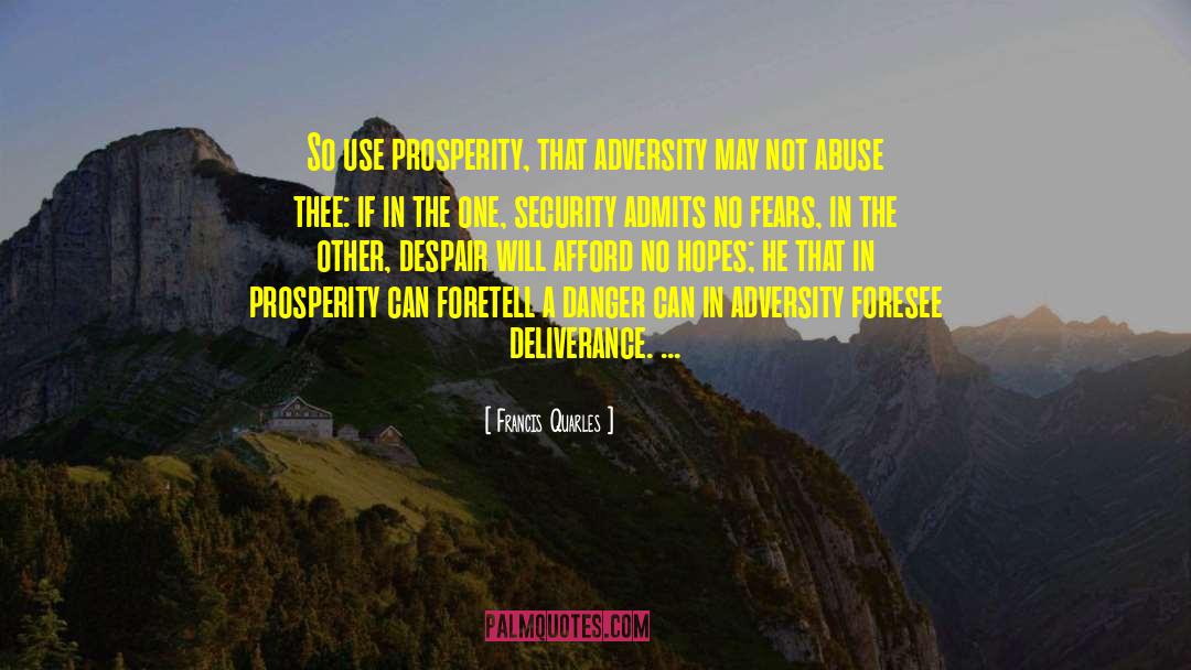 Francis Quarles Quotes: So use prosperity, that adversity