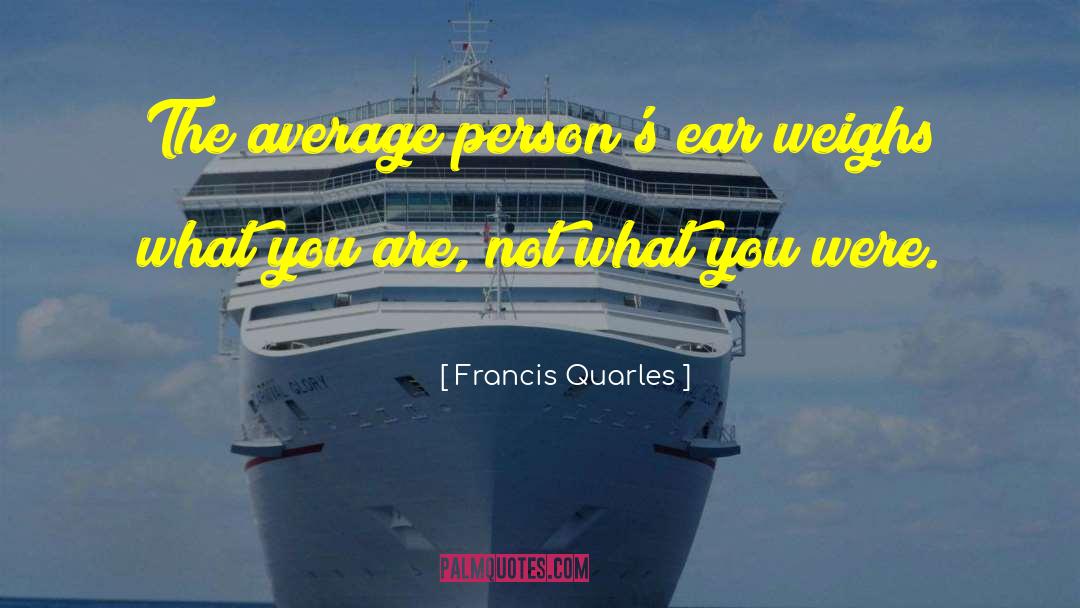 Francis Quarles Quotes: The average person's ear weighs